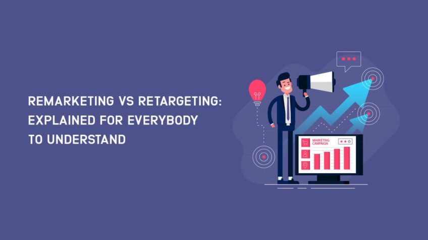 Remarketing vs Retargeting: Explained for Everybody to Understand Remarketing vs Retargeting: Explained for Everybody to Understand